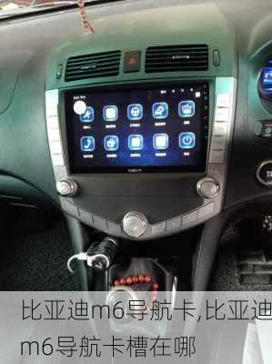 比亚迪m6导航卡,比亚迪m6导航卡槽在哪