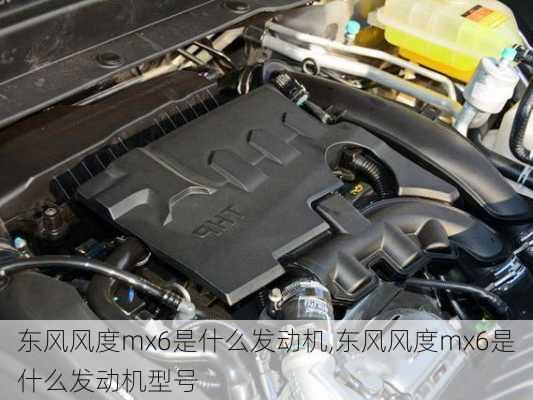东风风度mx6是什么发动机,东风风度mx6是什么发动机型号