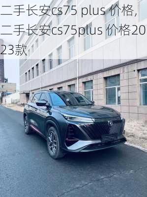 二手长安cs75 plus 价格,二手长安cs75plus 价格2023款