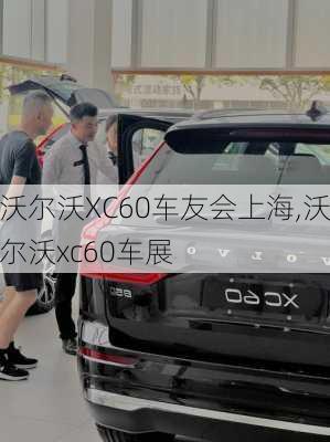 沃尔沃XC60车友会上海,沃尔沃xc60车展