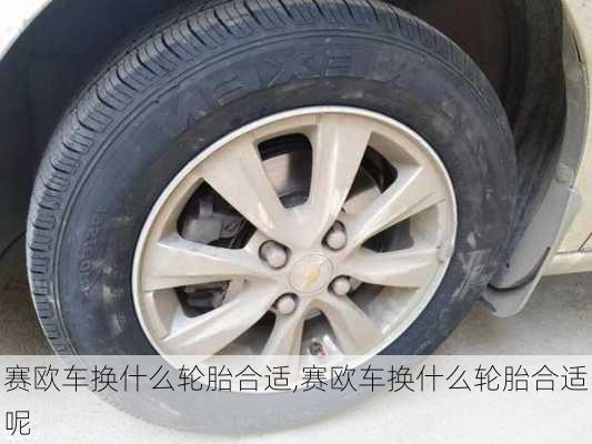 赛欧车换什么轮胎合适,赛欧车换什么轮胎合适呢