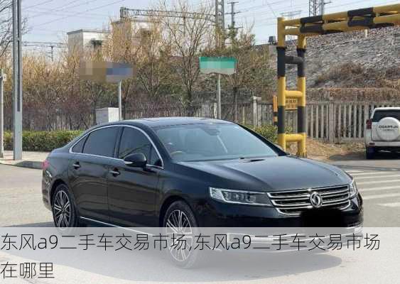 东风a9二手车交易市场,东风a9二手车交易市场在哪里