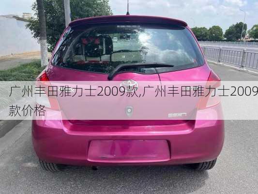 广州丰田雅力士2009款,广州丰田雅力士2009款价格