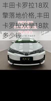 丰田卡罗拉18双擎落地价格,丰田卡罗拉双擎18款多少钱