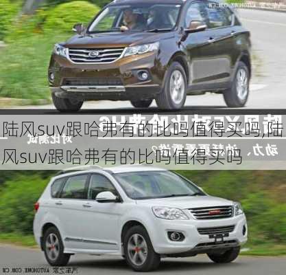 陆风suv跟哈弗有的比吗值得买吗,陆风suv跟哈弗有的比吗值得买吗