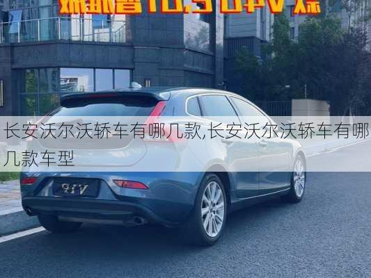 长安沃尔沃轿车有哪几款,长安沃尔沃轿车有哪几款车型