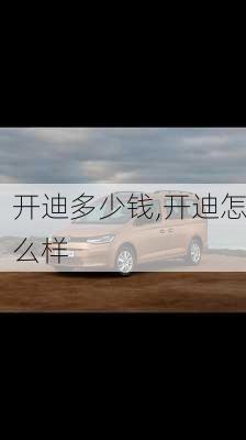 开迪多少钱,开迪怎么样