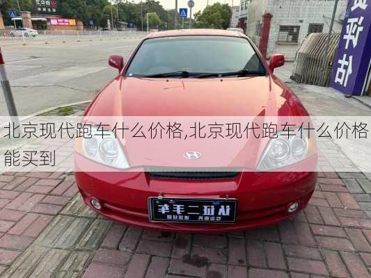北京现代跑车什么价格,北京现代跑车什么价格能买到