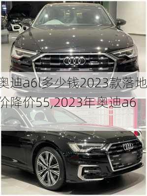 奥迪a6l多少钱2023款落地价降价55,2023年奥迪a6l