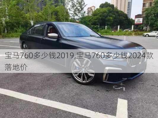 宝马760多少钱2019,宝马760多少钱2024款落地价
