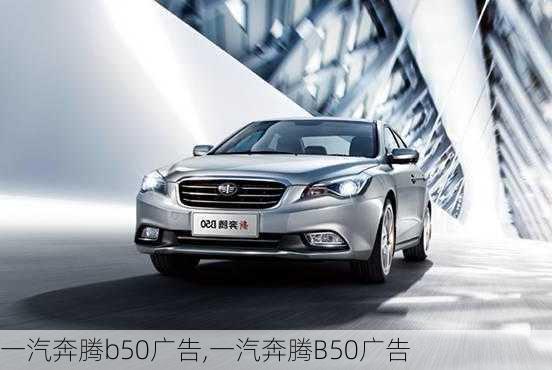 一汽奔腾b50广告,一汽奔腾B50广告