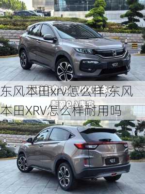 东风本田xrv怎么样,东风本田XRV怎么样耐用吗