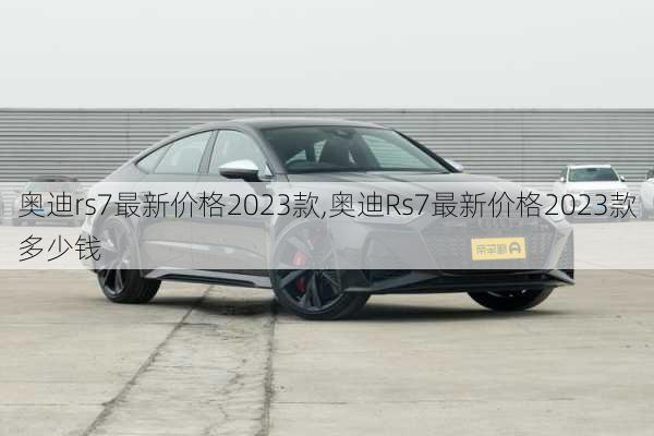 奥迪rs7最新价格2023款,奥迪Rs7最新价格2023款多少钱
