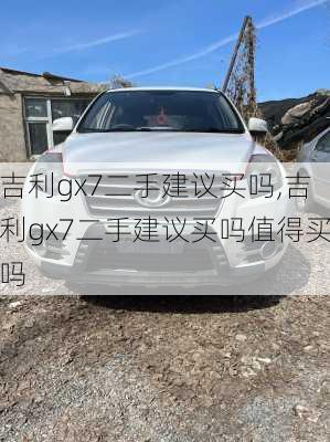 吉利gx7二手建议买吗,吉利gx7二手建议买吗值得买吗