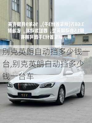 别克英朗自动挡多少钱一台,别克英朗自动挡多少钱一台车