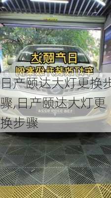 日产颐达大灯更换步骤,日产颐达大灯更换步骤