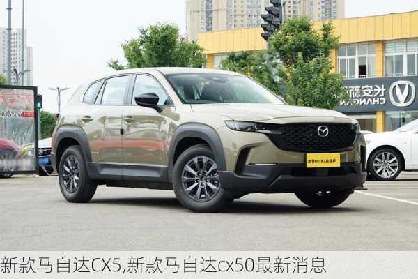 新款马自达CX5,新款马自达cx50最新消息