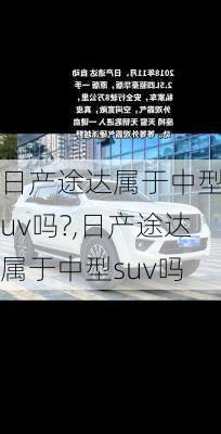 日产途达属于中型suv吗?,日产途达属于中型suv吗