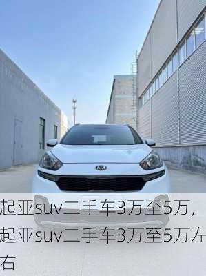 起亚suv二手车3万至5万,起亚suv二手车3万至5万左右