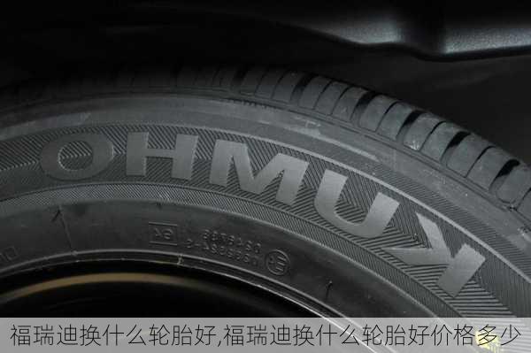福瑞迪换什么轮胎好,福瑞迪换什么轮胎好价格多少