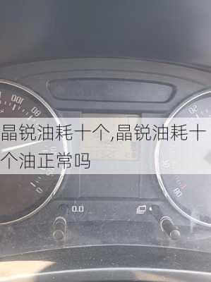 晶锐油耗十个,晶锐油耗十个油正常吗