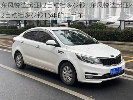 东风悦达起亚k2自动挡多少钱?,东风悦达起亚k2自动挡多少钱16年的二手车