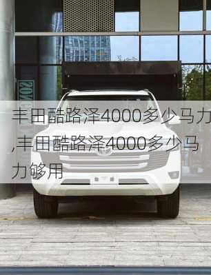 丰田酷路泽4000多少马力,丰田酷路泽4000多少马力够用