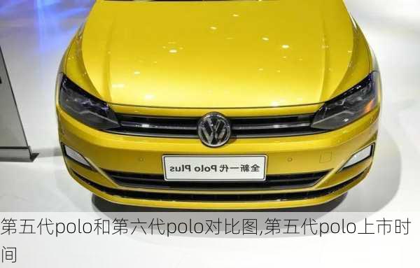 第五代polo和第六代polo对比图,第五代polo上市时间