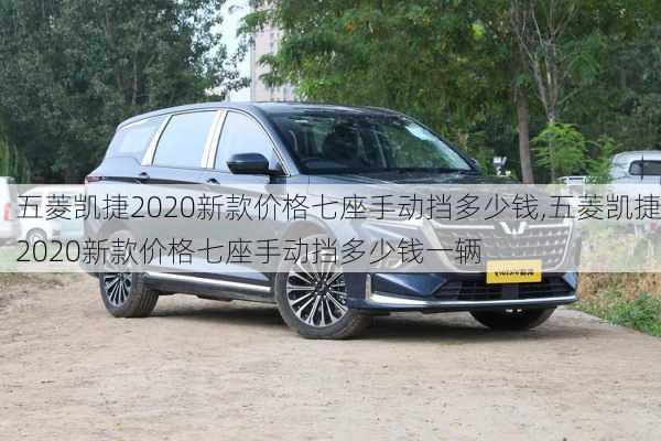 五菱凯捷2020新款价格七座手动挡多少钱,五菱凯捷2020新款价格七座手动挡多少钱一辆