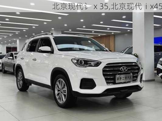 北京现代讠ⅹ35,北京现代ⅰx45