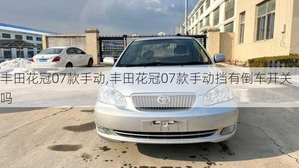 丰田花冠07款手动,丰田花冠07款手动挡有倒车开关吗