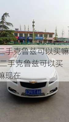 二手克鲁兹可以买嘛,二手克鲁兹可以买嘛现在