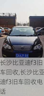 长沙比亚迪f3旧车回收,长沙比亚迪f3旧车回收电话
