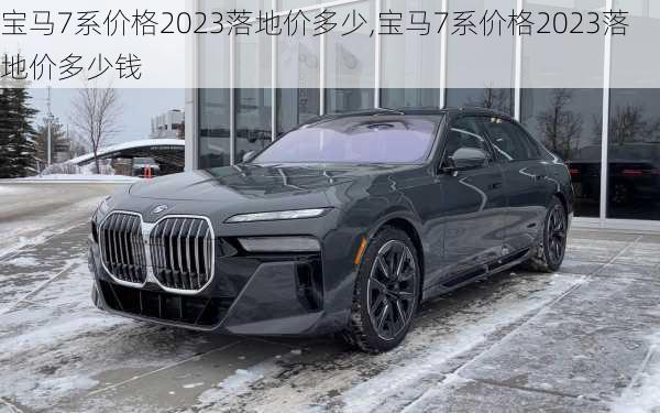 宝马7系价格2023落地价多少,宝马7系价格2023落地价多少钱