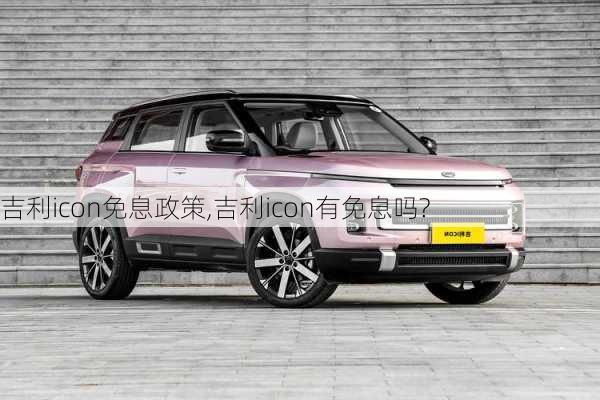 吉利icon免息政策,吉利icon有免息吗?