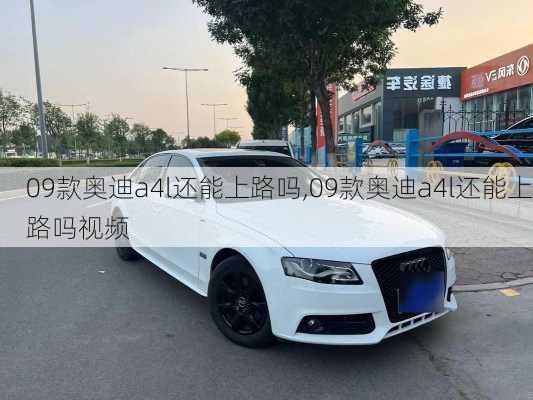 09款奥迪a4l还能上路吗,09款奥迪a4l还能上路吗视频
