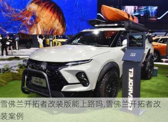 雪佛兰开拓者改装版能上路吗,雪佛兰开拓者改装案例