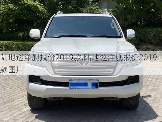 陆地巡洋舰报价2019款,陆地巡洋舰报价2019款图片