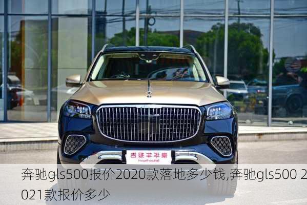 奔驰gls500报价2020款落地多少钱,奔驰gls500 2021款报价多少
