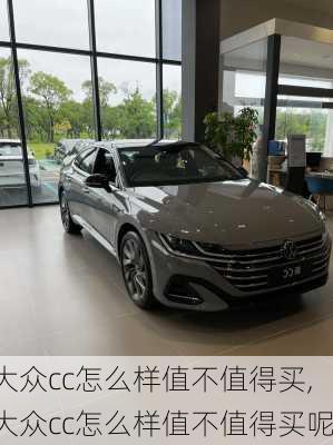 大众cc怎么样值不值得买,大众cc怎么样值不值得买呢