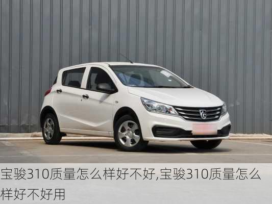 宝骏310质量怎么样好不好,宝骏310质量怎么样好不好用