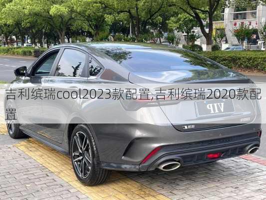 吉利缤瑞cool2023款配置,吉利缤瑞2020款配置