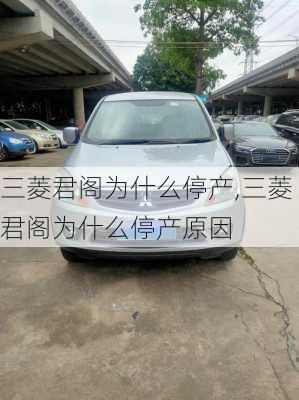 三菱君阁为什么停产,三菱君阁为什么停产原因