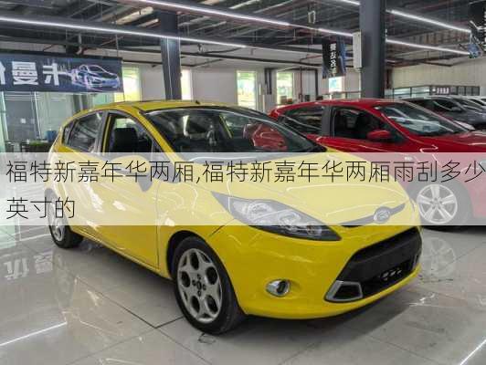 福特新嘉年华两厢,福特新嘉年华两厢雨刮多少英寸的