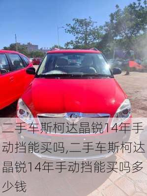 二手车斯柯达晶锐14年手动挡能买吗,二手车斯柯达晶锐14年手动挡能买吗多少钱