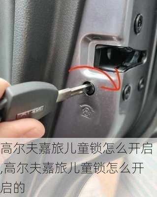 高尔夫嘉旅儿童锁怎么开启,高尔夫嘉旅儿童锁怎么开启的