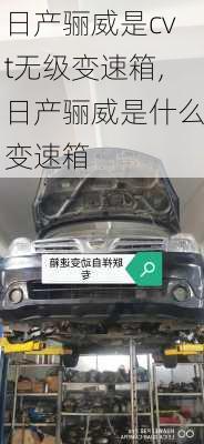日产骊威是cvt无级变速箱,日产骊威是什么变速箱