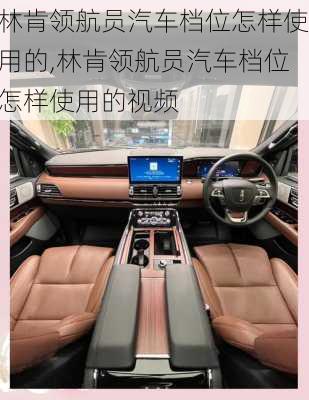 林肯领航员汽车档位怎样使用的,林肯领航员汽车档位怎样使用的视频