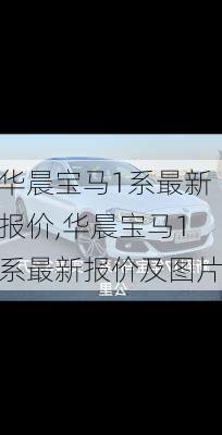 华晨宝马1系最新报价,华晨宝马1系最新报价及图片