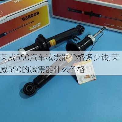 荣威550汽车减震器价格多少钱,荣威550的减震器什么价格